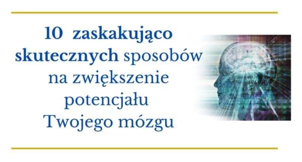 10 Sposobów na zwiększenie potencjału Twojego mózgu